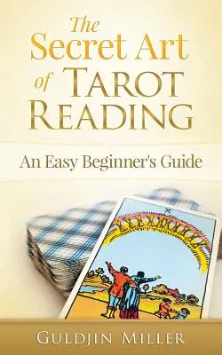 L'art secret de la lecture du tarot : Un guide facile pour les débutants - The Secret Art of Tarot Reading: An Easy Beginner's Guide