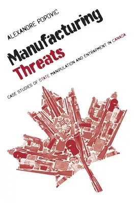 Fabriquer des menaces : Études de cas de manipulation et de piège de l'État au Canada - Manufacturing Threats: Case Studies of State Manipulation and Entrapment in Canada