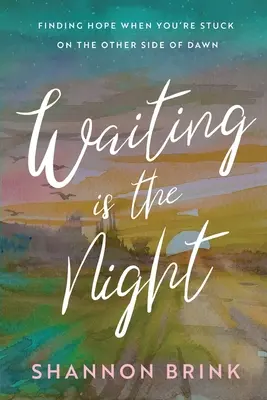 L'attente est la nuit : Trouver l'espoir quand on est coincé de l'autre côté de l'aube - Waiting is the Night: Finding Hope When You're Stuck on the Other Side of Dawn