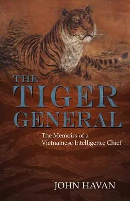 Le général Tigre : Mémoires d'un chef des renseignements vietnamiens - The Tiger General: The Memoirs of a Vietnamese Intelligence Chief