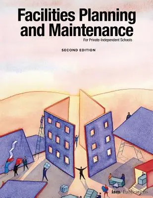 Planification et entretien des installations pour les écoles privées indépendantes : Deuxième édition - Facilities Planning and Maintenance for Private-Independent Schools: Second Edition