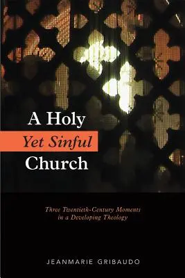 L'Église sainte et pécheresse : Trois moments du vingtième siècle dans une théologie en développement - Holy Yet Sinful Church: Three Twentieth-Century Moments in a Developing Theology