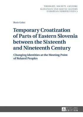 Croatisation temporaire de parties de la Slovénie orientale entre le XVIe et le XIXe siècle : les changements d'identités au point de rencontre des cultures connexes - Temporary Croatization of Parts of Eastern Slovenia between the Sixteenth and Nineteenth Century: Changing Identities at the Meeting Point of Related