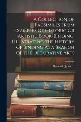 Une collection de fac-similés d'exemples de reliures historiques ou artistiques, illustrant l'histoire de la reliure en tant que branche des arts décoratifs - A Collection of Facsimiles From Examples of Historic Or Artistic Book-Binding, Illustrating the History of Binding As a Branch of the Decorative Arts