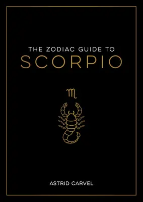 Le guide du Scorpion : Le guide ultime pour comprendre votre signe astrologique, débloquer votre destin et décoder la sagesse des étoiles - The Zodiac Guide to Scorpio: The Ultimate Guide to Understanding Your Star Sign, Unlocking Your Destiny and Decoding the Wisdom of the Stars