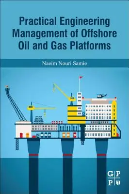 Gestion pratique de l'ingénierie des plates-formes pétrolières et gazières offshore - Practical Engineering Management of Offshore Oil and Gas Platforms