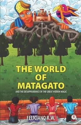 Le monde de Matagato : Et la disparition de la grande magie cachée - The World Of Matagato: And The Desappearance Of The Great Hidden Magic