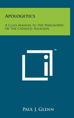 Apologétique : Un manuel de cours de philosophie de la religion catholique - Apologetics: A Class Manual In The Philosophy Of The Catholic Religion