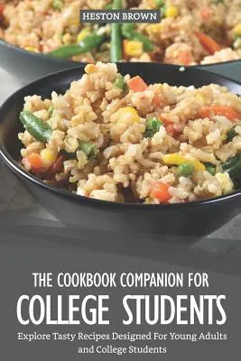 Le livre de cuisine pour les étudiants : Découvrez des recettes savoureuses conçues pour les jeunes adultes et les étudiants. - The Cookbook Companion for College Students: Explore Tasty Recipes Designed for Young Adults and College Students