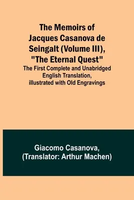 Les Mémoires de Jacques Casanova de Seingalt (Volume III), La quête éternelle ; la première traduction anglaise complète et intégrale, illustrée d'O - The Memoirs of Jacques Casanova de Seingalt (Volume III), The Eternal Quest; The First Complete and Unabridged English Translation, Illustrated with O