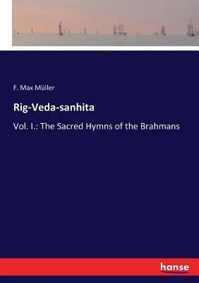 Rig-Veda-sanhita : Vol. I. : Les hymnes sacrés des brahmanes - Rig-Veda-sanhita: Vol. I.: The Sacred Hymns of the Brahmans