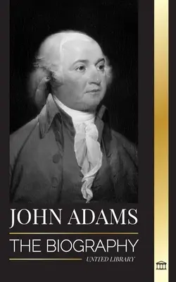 John Adams : la biographie du deuxième président des États-Unis en tant que père fondateur et esprit de feu militant« ». - John Adams: The Biography of America's 2nd President as a Founding Father and Militant Fire Spirit
