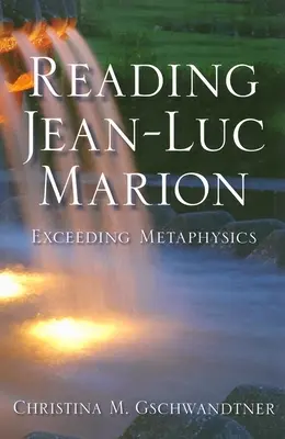 Lire Jean-Luc Marion : Dépasser la métaphysique - Reading Jean-Luc Marion: Exceeding Metaphysics