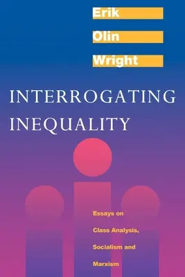 Interroger l'inégalité : Essais sur l'analyse des classes, le socialisme et le marxisme - Interrogating Inequality: Essays on Class Analysis, Socialism and Marxism