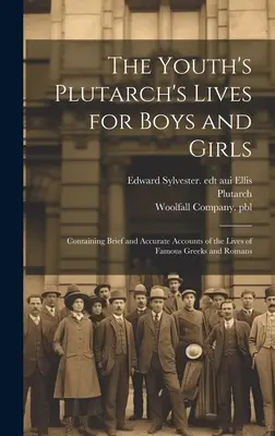 Les Vies de Plutarque pour les garçons et les filles : Contenant des récits brefs et précis de la vie de Grecs et de Romains célèbres - The Youth's Plutarch's Lives for Boys and Girls: Containing Brief and Accurate Accounts of the Lives of Famous Greeks and Romans