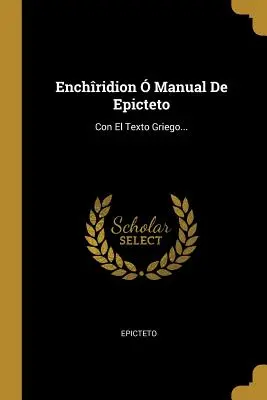 Enchridion Manual De Epicteto : Con El Texto Griego... - Enchridion  Manual De Epicteto: Con El Texto Griego...