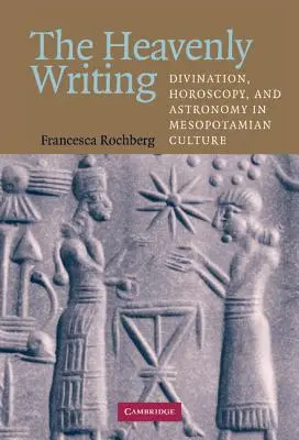 L'écriture céleste : Divination, horoscopie et astronomie dans la culture mésopotamienne - The Heavenly Writing: Divination, Horoscopy, and Astronomy in Mesopotamian Culture