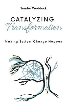 Catalyser la transformation : Réussir le changement de système - Catalyzing Transformation: Making System Change Happen