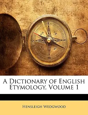 Dictionnaire d'étymologie anglaise, volume 1 - A Dictionary of English Etymology, Volume 1