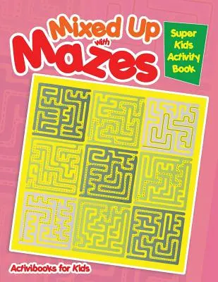 Mélange de labyrinthes : Cahier d'activités pour enfants - Mixed Up with Mazes: Super Kids Activity Book