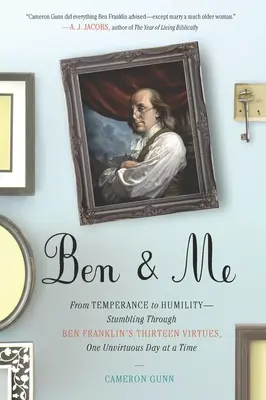 Ben & Me : De la tempérance à l'humilité - En découvrant les treize vertus de Ben Franklin, un jour peu vertueux à la fois - Ben & Me: From Temperance to Humility--Stumbling Through Ben Franklin's Thirteen Virtues, O ne Unvirtuous Day at a Time