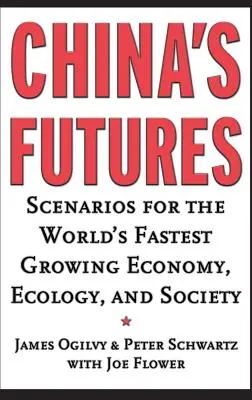 L'avenir de la Chine : Scénarios pour l'économie, l'écologie et la société qui connaissent la croissance la plus rapide au monde - China's Futures: Scenarios for the World's Fastest Growing Economy, Ecology, and Society