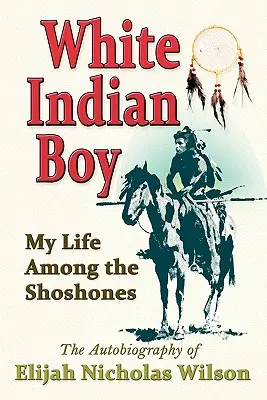 Garçon indien blanc : Ma vie parmi les Shoshones - White Indian Boy: My Life Among the Shoshones