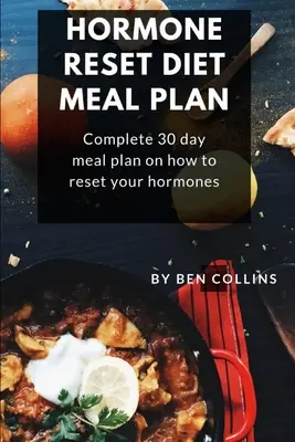 Plan de repas du régime de réinitialisation hormonale : Plan de repas complet sur 30 jours pour réinitialiser vos hormones - Hormone Reset Diet Meal Plan: Complete 30 Day Meal Plan On How To Reset Your Hormones