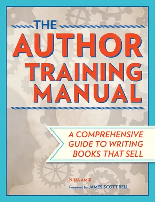 Le manuel de formation des auteurs : Un guide complet pour écrire des livres qui se vendent - The Author Training Manual: A Comprehensive Guide to Writing Books That Sell