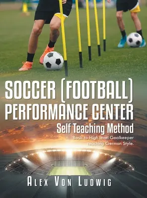 Soccer / Football Performance Center : Méthode d'auto-apprentissage : Apprentissage du gardien de but de base à haut niveau Style allemand. - Soccer / Football Performance Center: Self Teaching Method: Basic to High level Goalkeeper teaching German Style.