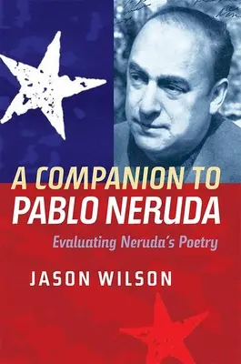 Un compagnon pour Pablo Neruda : Évaluer la poésie de Neruda - A Companion to Pablo Neruda: Evaluating Neruda's Poetry