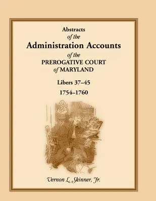 Résumés des comptes administratifs de la Prerogative Court of Maryland, 1754-1760, Libers 37-45 - Abstracts of the Administration Accounts of the Prerogative Court of Maryland, 1754-1760, Libers 37-45