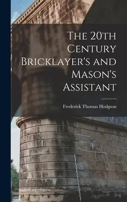 L'assistant du maçon et du briqueteur du 20e siècle - The 20th Century Bricklayer's and Mason's Assistant