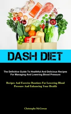 Dash Diet : Le guide définitif des recettes saines et délicieuses pour gérer et abaisser la tension artérielle (Recettes et exercices) - Dash Diet: The Definitive Guide To Healthful And Delicious Recipes For Managing And Lowering Blood Pressure (Recipes And Exercise