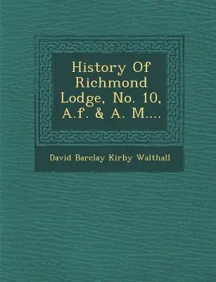 Histoire de la loge Richmond, n° 10, A.F. & A. M.... - History of Richmond Lodge, No. 10, A.F. & A. M....