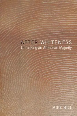 Après la blancheur : Unmaking an American Majority (en anglais) - After Whiteness: Unmaking an American Majority