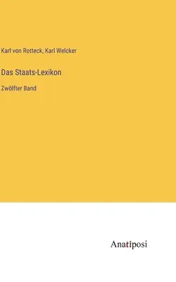 Lexique de l'État : Zwlfter Band - Das Staats-Lexikon: Zwlfter Band