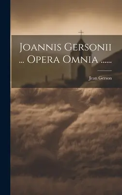 Joannis Gersonii ... Opera Omnia ......