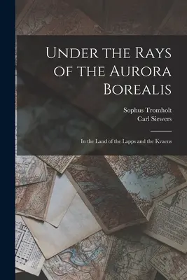 Sous les rayons de l'aurore boréale : Au pays des Lapons et des Kvaens - Under the Rays of the Aurora Borealis: In the Land of the Lapps and the Kvaens