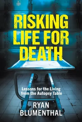 RISQUER LA VIE POUR LA MORT - Leçons de vie tirées de la table d'autopsie - RISKING LIFE FOR DEATH - Lessons for the Living from the Autopsy Table