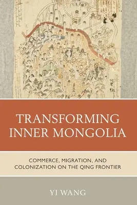 Transformer la Mongolie intérieure : Commerce, migration et colonisation à la frontière des Qing - Transforming Inner Mongolia: Commerce, Migration, and Colonization on the Qing Frontier