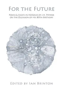 Pour l'avenir : Poèmes et essais en l'honneur de J.H. Prynne à l'occasion de son 80e anniversaire - For the Future: Poems and Essays in Honour of J.H. Prynne on His 80th Birthday