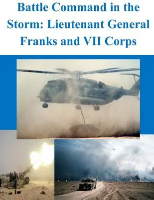 Le commandement de bataille dans la tempête : Le lieutenant général Franks et le VIIe corps d'armée - Battle Command in the Storm: Lieutenant General Franks and VII Corps