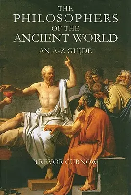 Les philosophes de l'Antiquité : Un guide de A à Z - The Philosophers of the Ancient World: An A-Z Guide