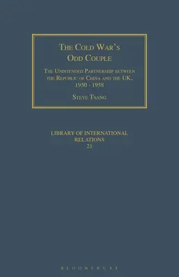 Le couple bizarre de la guerre froide : Le partenariat involontaire entre la République de Chine et le Royaume-Uni, 1950 - 1958 - The Cold War's Odd Couple: The Unintended Partnership Between the Republic of China and the Uk, 1950 - 1958