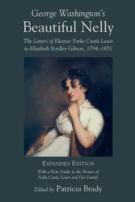 La belle Nelly de George Washington : Les lettres d'Eleanor Parke Curtis Lewis à Elizabeth Bordley Gibson, 1794-1851 - George Washington's Beautiful Nelly: The Letters of Eleanor Parke Curtis Lewis to Elizabeth Bordley Gibson, 1794-1851