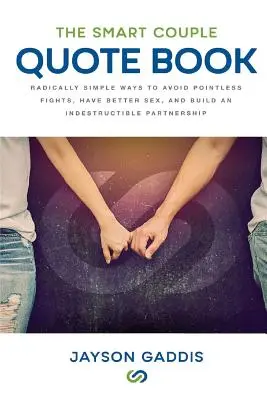 Le livre de citations du couple intelligent : Des moyens radicalement simples pour éviter les disputes inutiles, avoir de meilleurs rapports sexuels et construire un partenariat indestructible. - The Smart Couple Quote Book: Radically Simple Ways to Avoid Pointless Fights, Have Better Sex, and Build an Indestructible Partnership