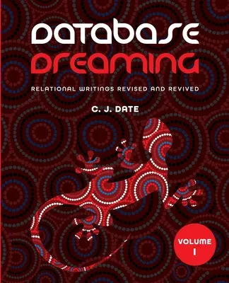 Database Dreaming Volume I : Les écrits relationnels revus et corrigés - Database Dreaming Volume I: Relational Writings Revised and Revived