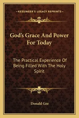 La grâce et la puissance de Dieu pour aujourd'hui : L'expérience pratique d'être rempli du Saint-Esprit - God's Grace And Power For Today: The Practical Experience Of Being Filled With The Holy Spirit