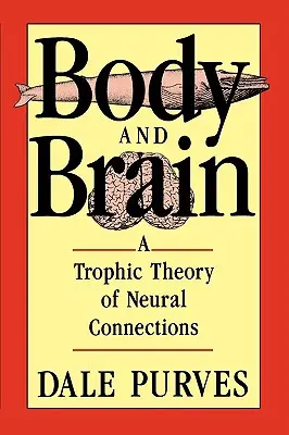 Le corps et le cerveau : Une théorie trophique des connexions neuronales - Body and Brain: A Trophic Theory of Neural Connections